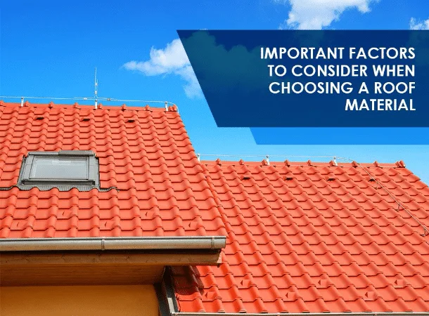 Important Factors to Consider When Choosing a Roof Material
